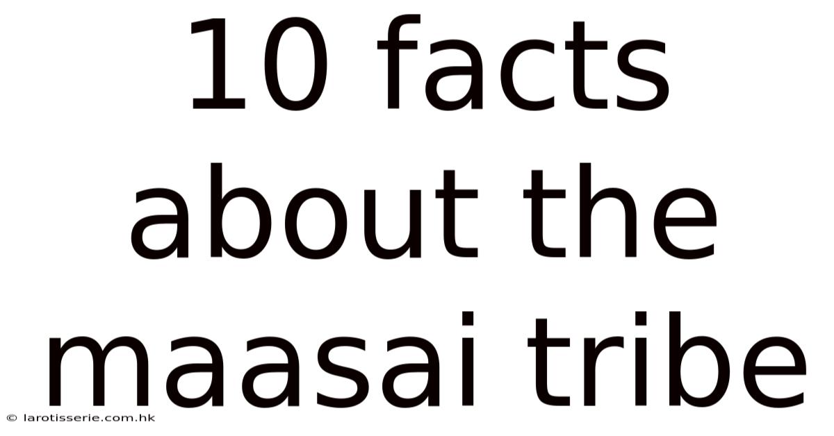 10 Facts About The Maasai Tribe