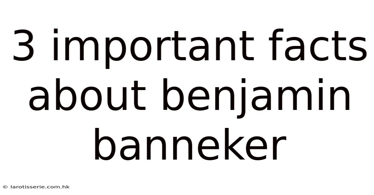 3 Important Facts About Benjamin Banneker