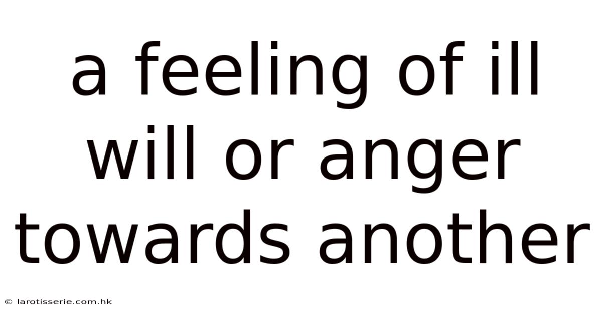 A Feeling Of Ill Will Or Anger Towards Another