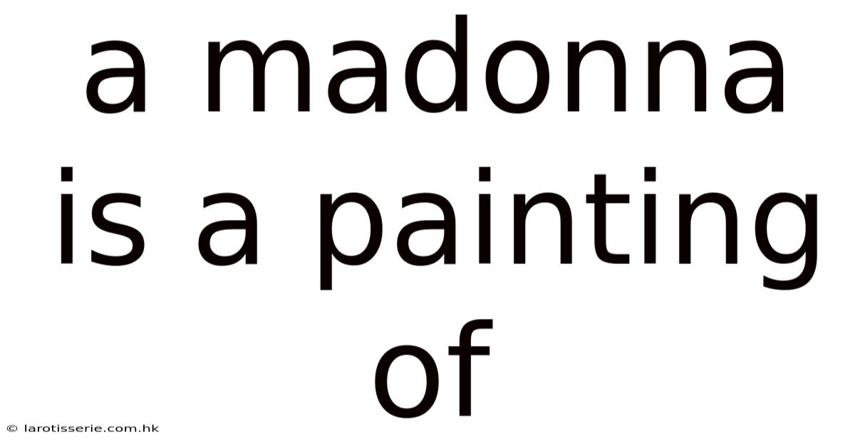 A Madonna Is A Painting Of