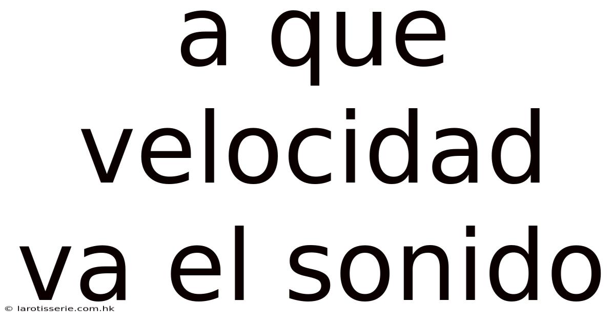 A Que Velocidad Va El Sonido