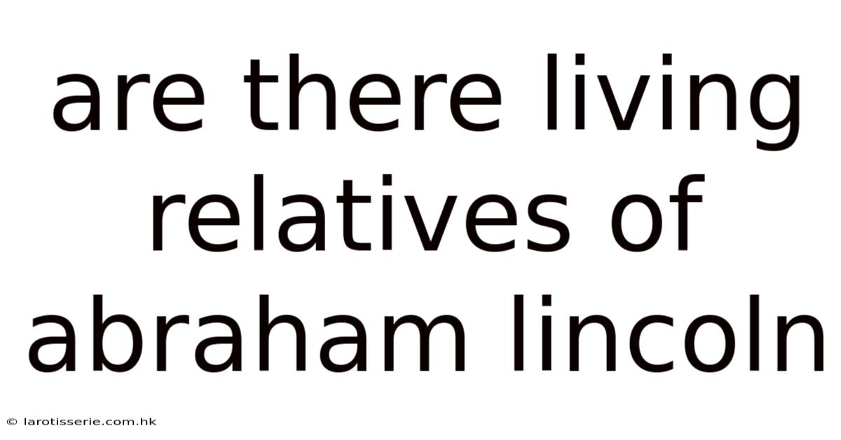 Are There Living Relatives Of Abraham Lincoln