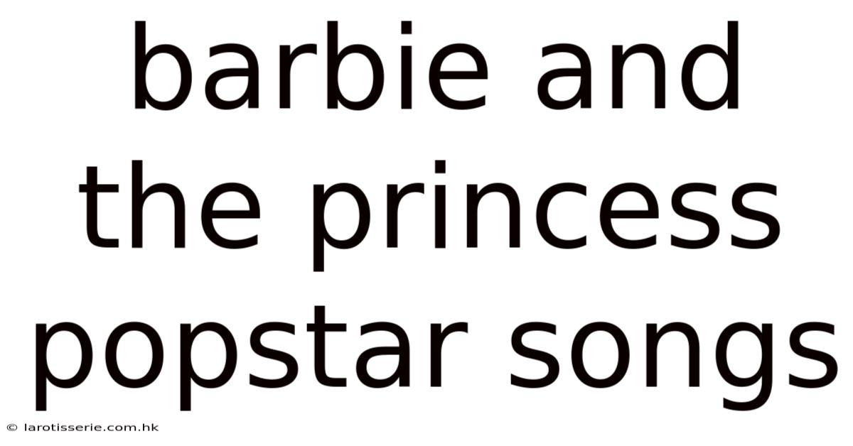 Barbie And The Princess Popstar Songs