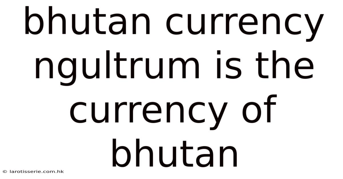 Bhutan Currency Ngultrum Is The Currency Of Bhutan