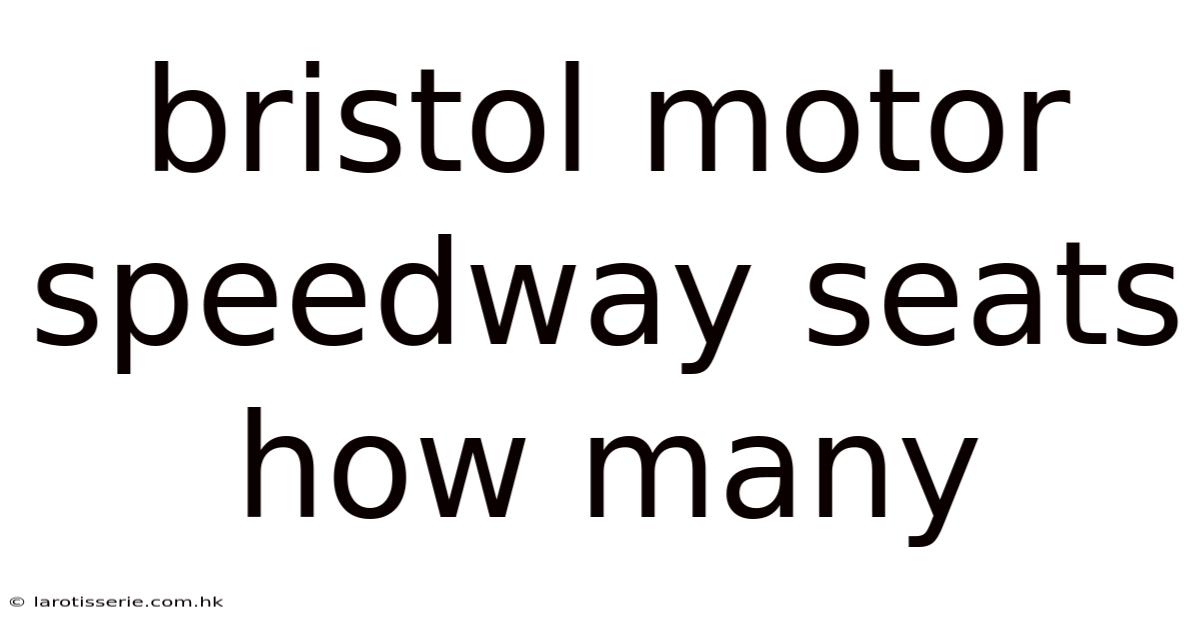 Bristol Motor Speedway Seats How Many