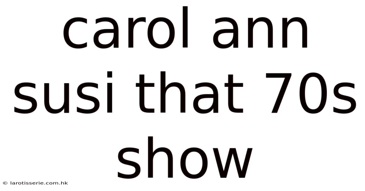 Carol Ann Susi That 70s Show