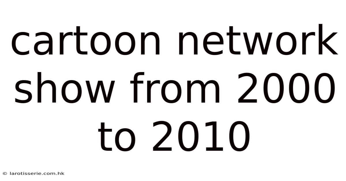 Cartoon Network Show From 2000 To 2010