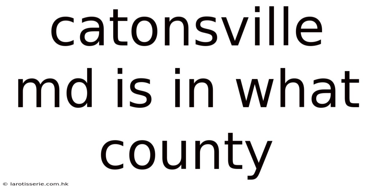 Catonsville Md Is In What County