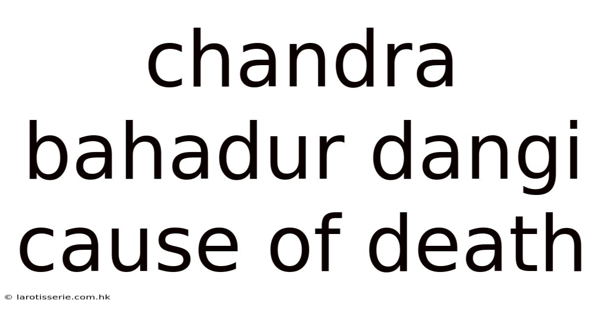 Chandra Bahadur Dangi Cause Of Death