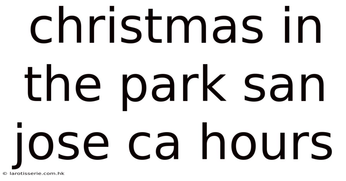 Christmas In The Park San Jose Ca Hours