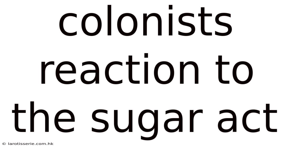 Colonists Reaction To The Sugar Act