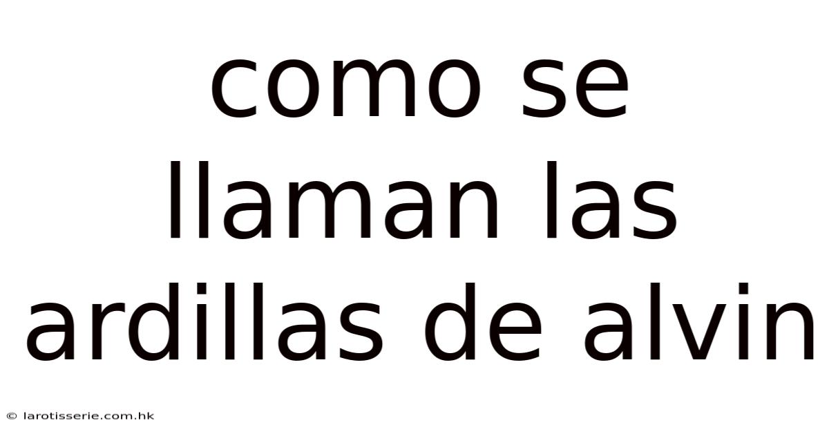 Como Se Llaman Las Ardillas De Alvin