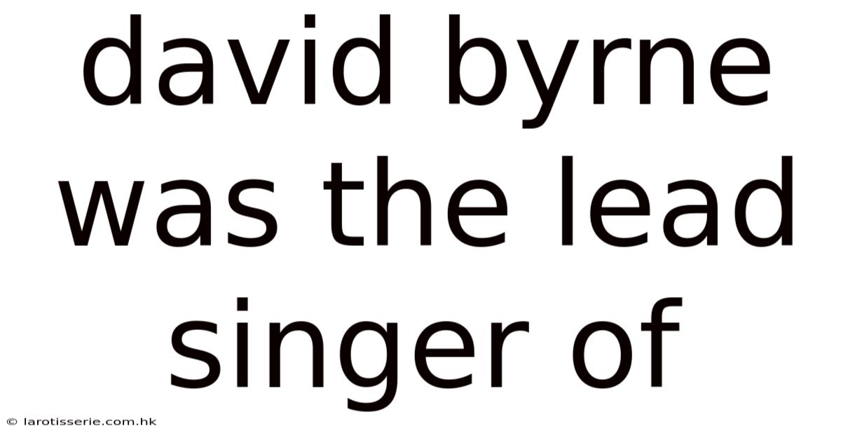 David Byrne Was The Lead Singer Of