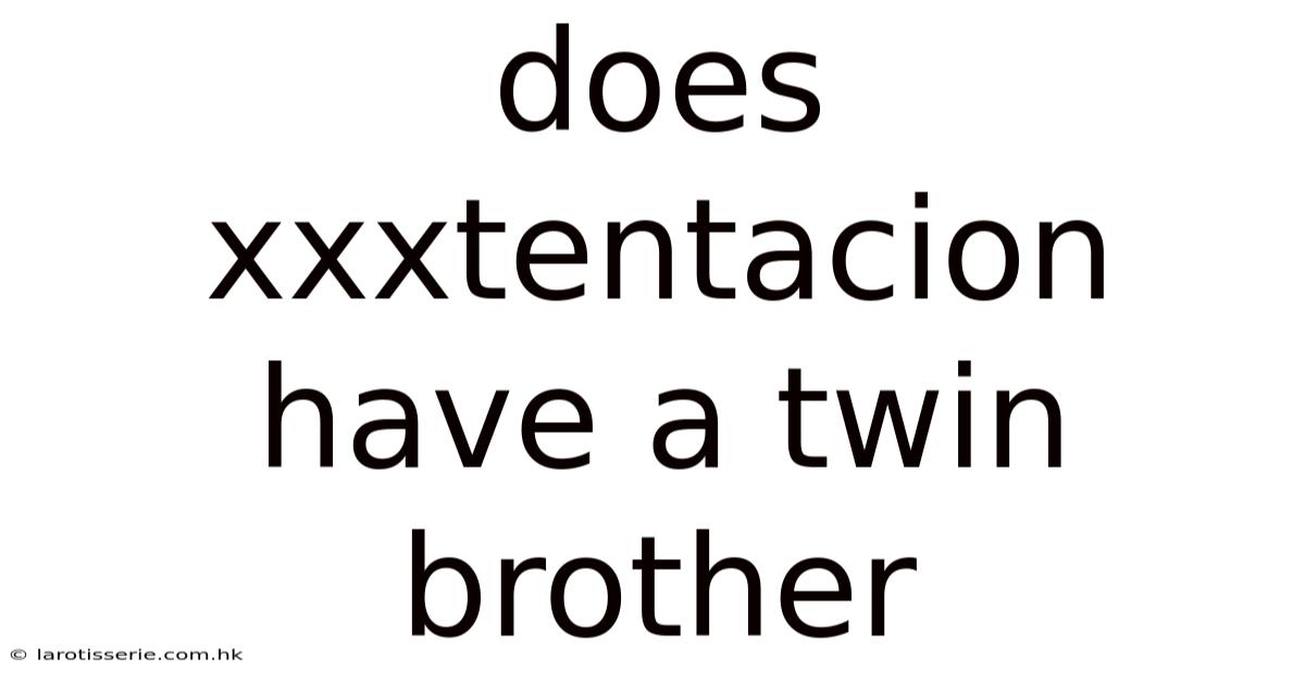Does Xxxtentacion Have A Twin Brother