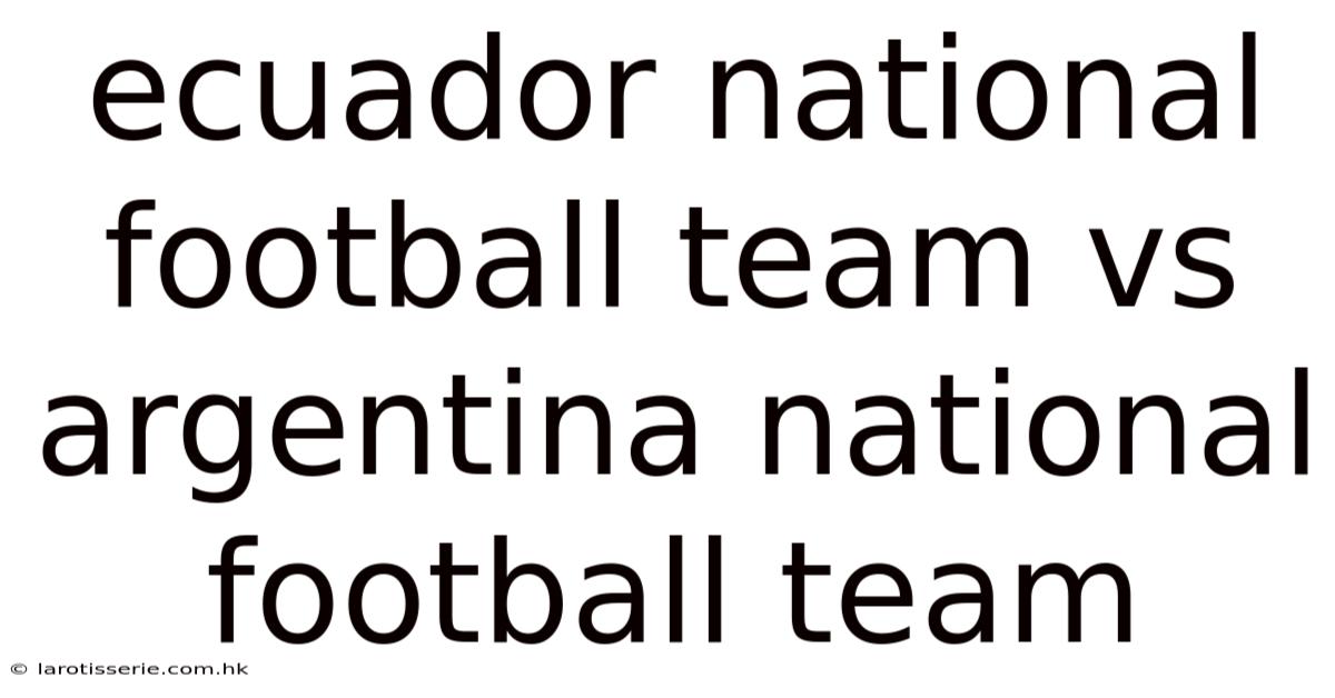 Ecuador National Football Team Vs Argentina National Football Team