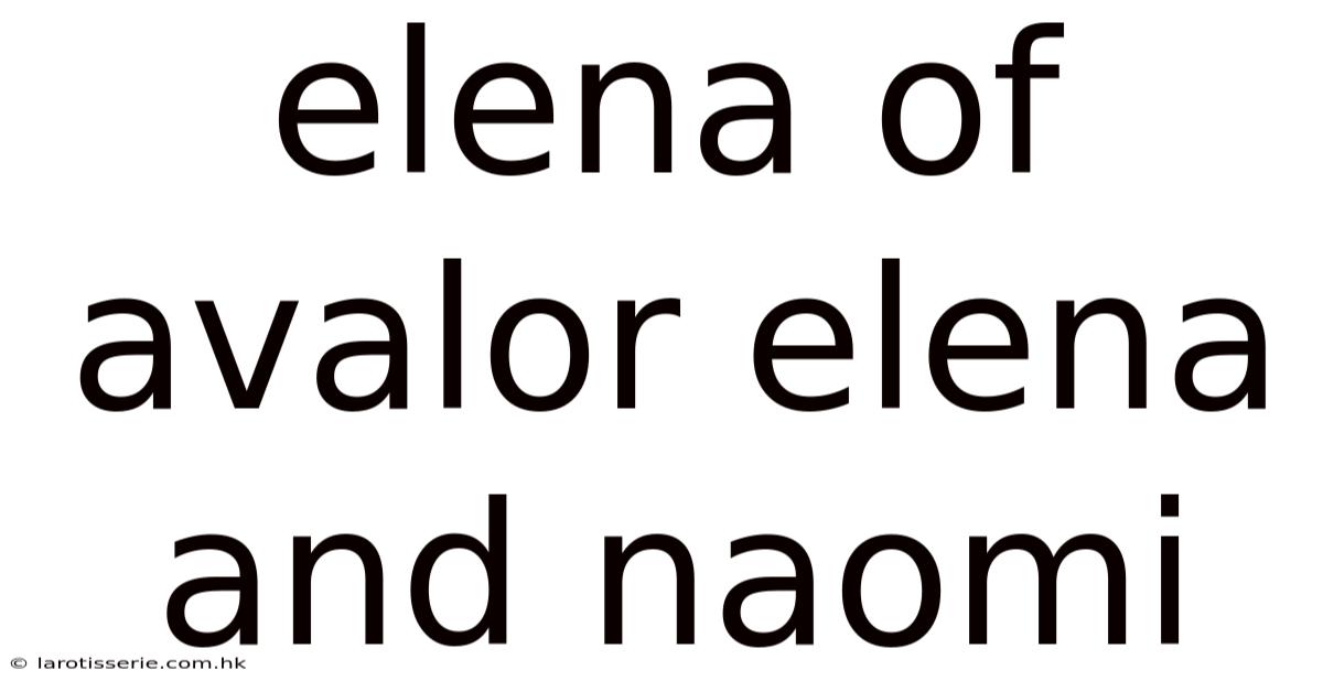 Elena Of Avalor Elena And Naomi
