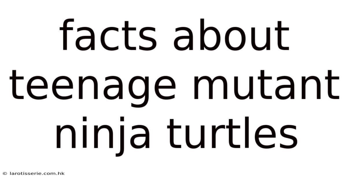Facts About Teenage Mutant Ninja Turtles