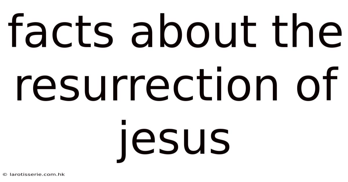Facts About The Resurrection Of Jesus