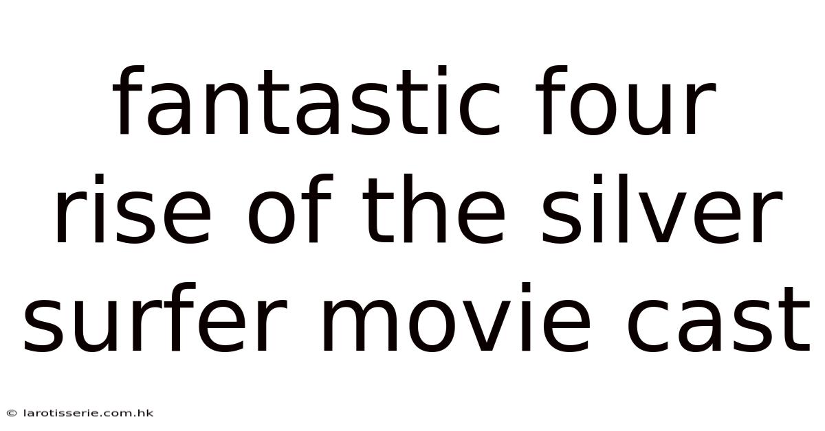 Fantastic Four Rise Of The Silver Surfer Movie Cast