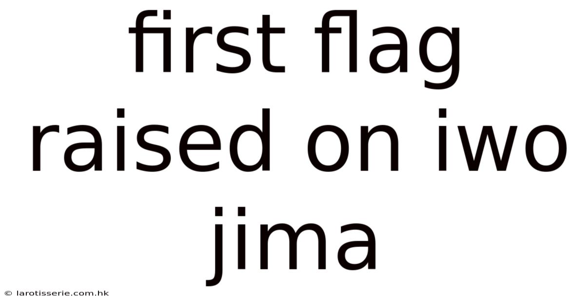 First Flag Raised On Iwo Jima