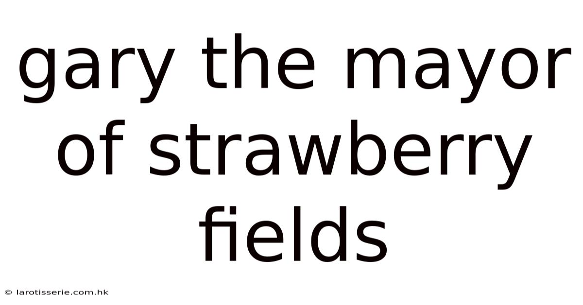 Gary The Mayor Of Strawberry Fields