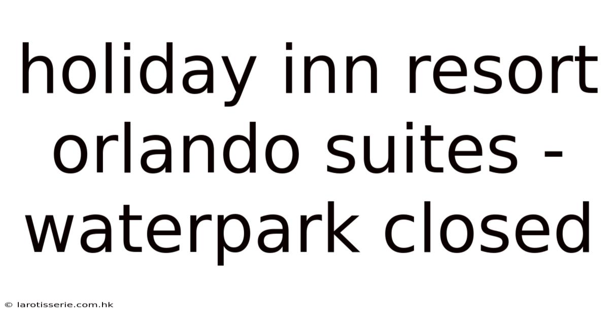 Holiday Inn Resort Orlando Suites - Waterpark Closed