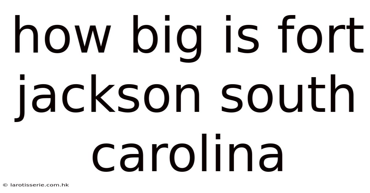 How Big Is Fort Jackson South Carolina
