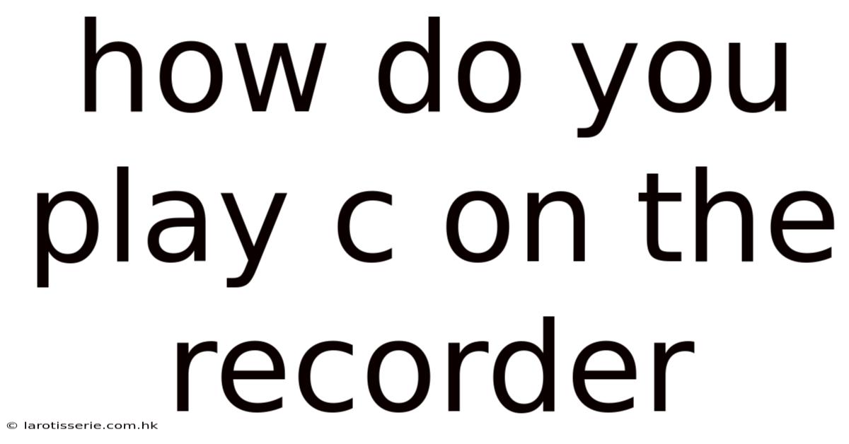 How Do You Play C On The Recorder