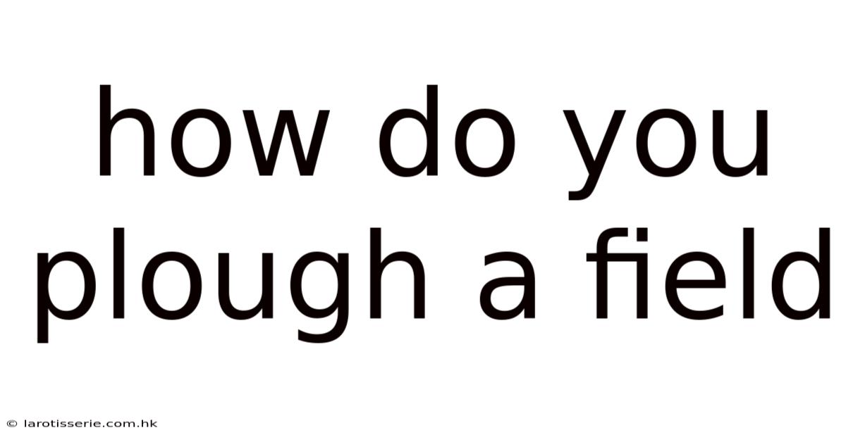 How Do You Plough A Field