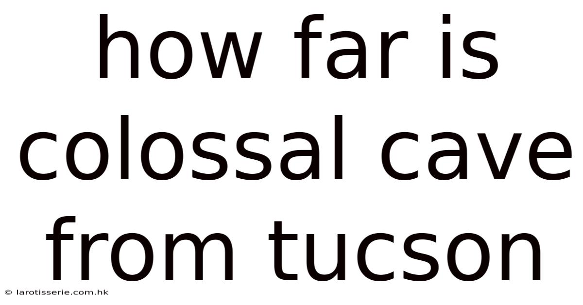 How Far Is Colossal Cave From Tucson