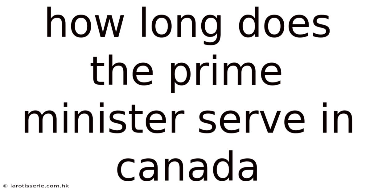 How Long Does The Prime Minister Serve In Canada