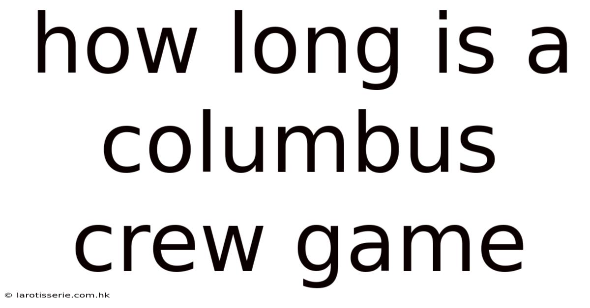 How Long Is A Columbus Crew Game
