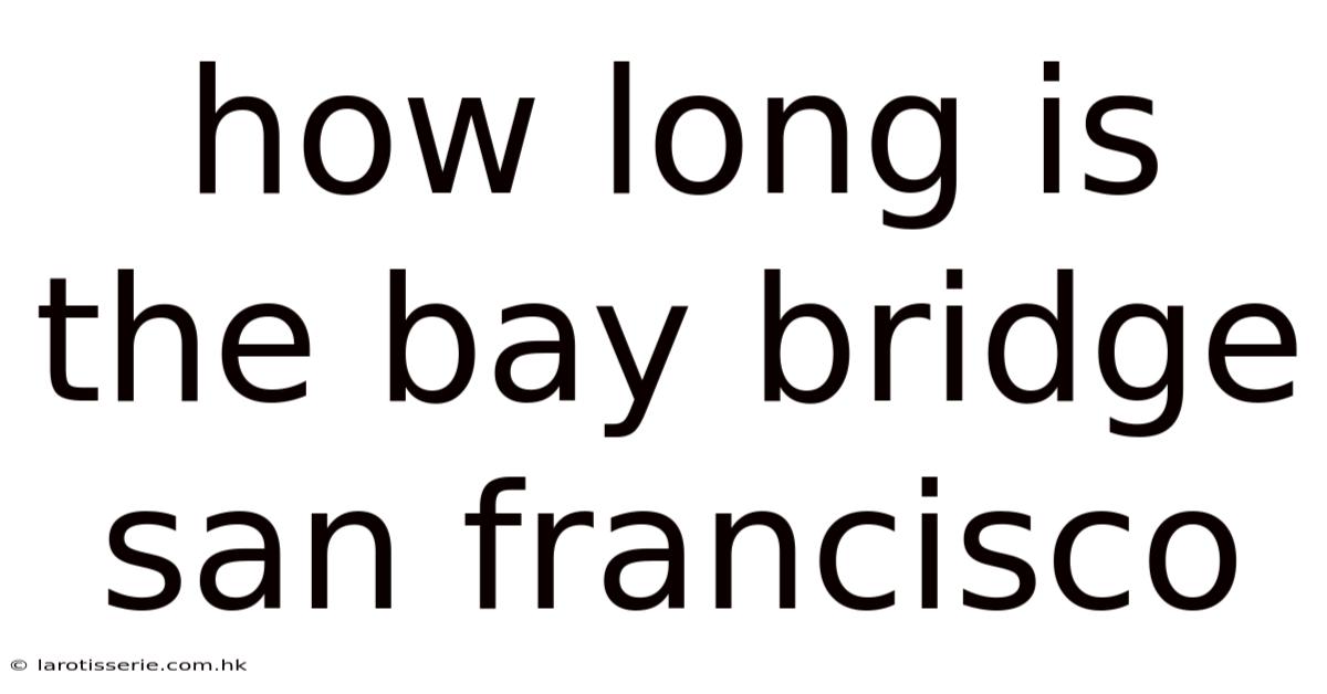How Long Is The Bay Bridge San Francisco