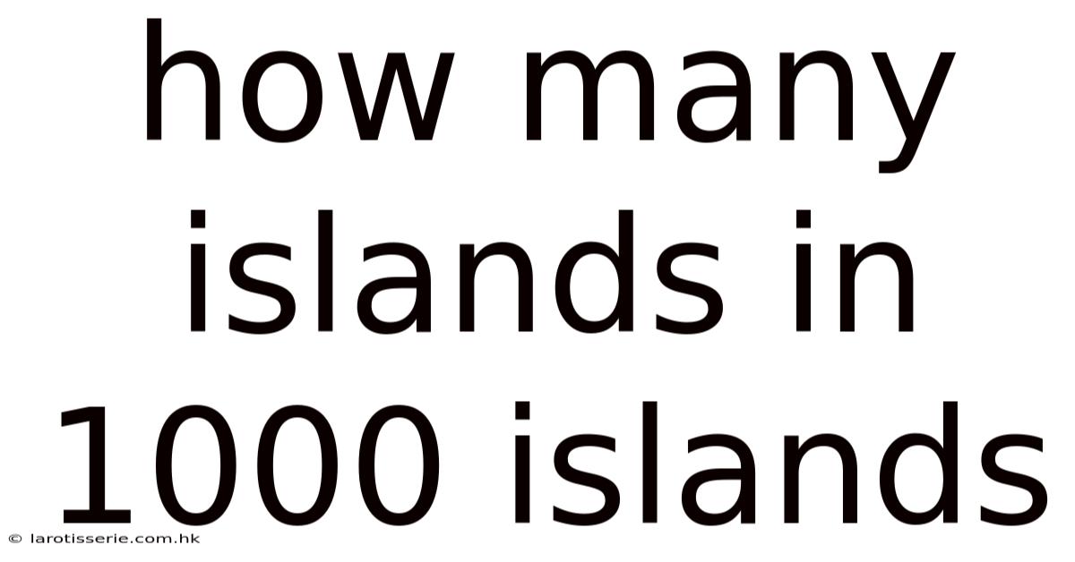 How Many Islands In 1000 Islands
