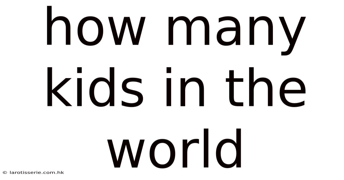 How Many Kids In The World
