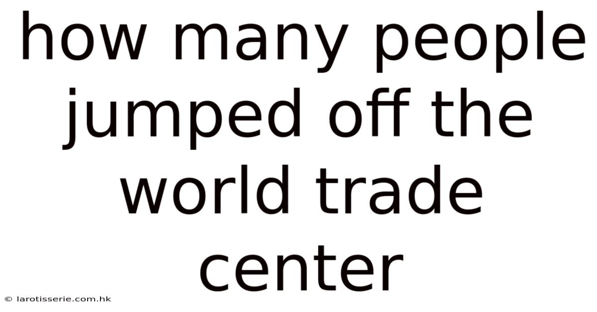 How Many People Jumped Off The World Trade Center