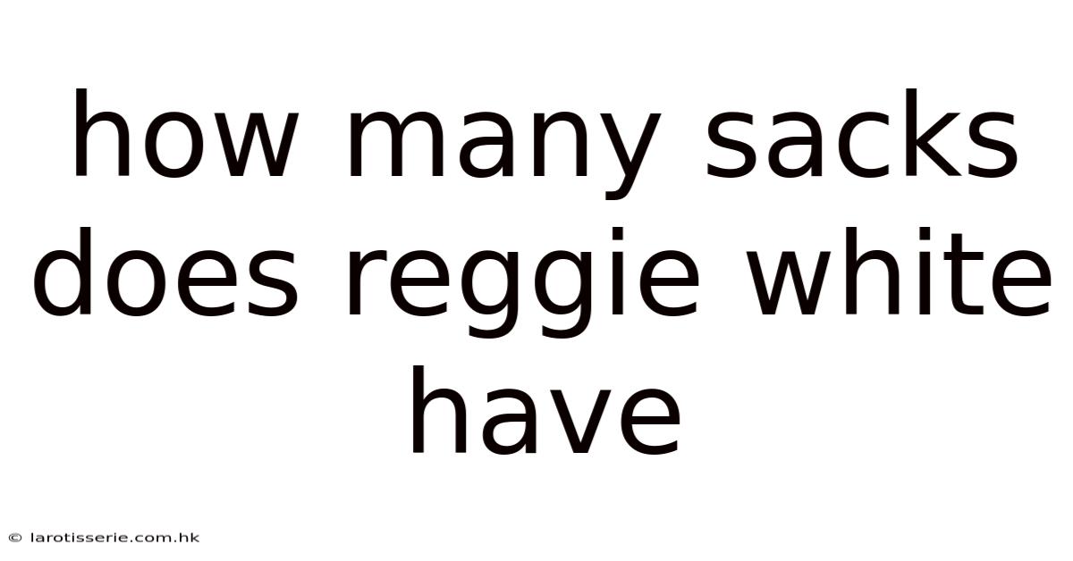 How Many Sacks Does Reggie White Have