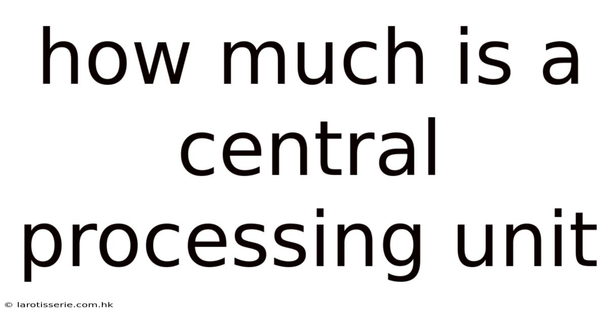 How Much Is A Central Processing Unit