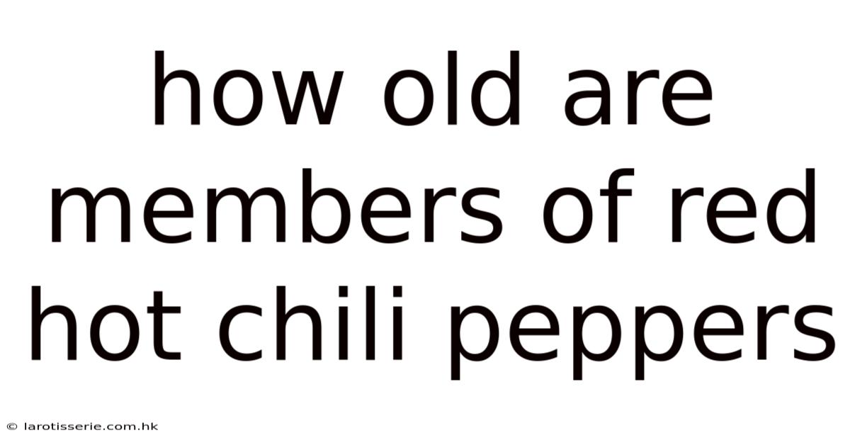 How Old Are Members Of Red Hot Chili Peppers