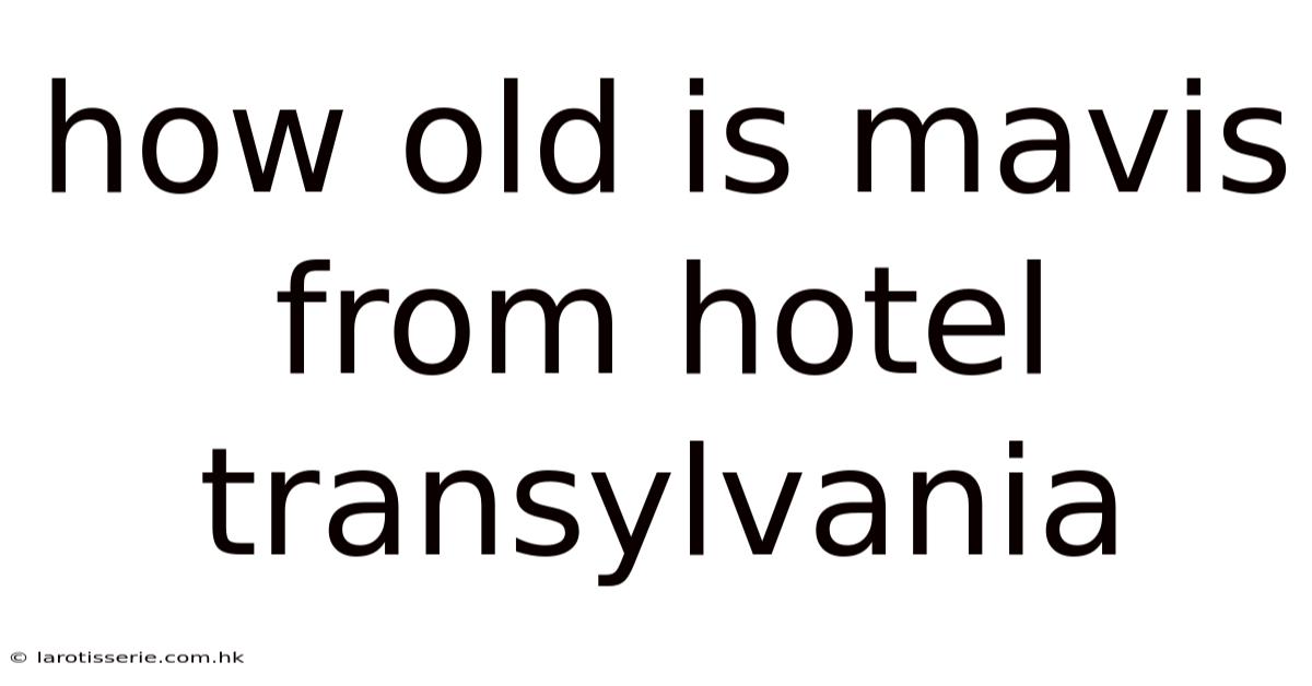 How Old Is Mavis From Hotel Transylvania