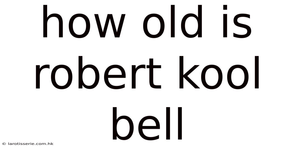 How Old Is Robert Kool Bell