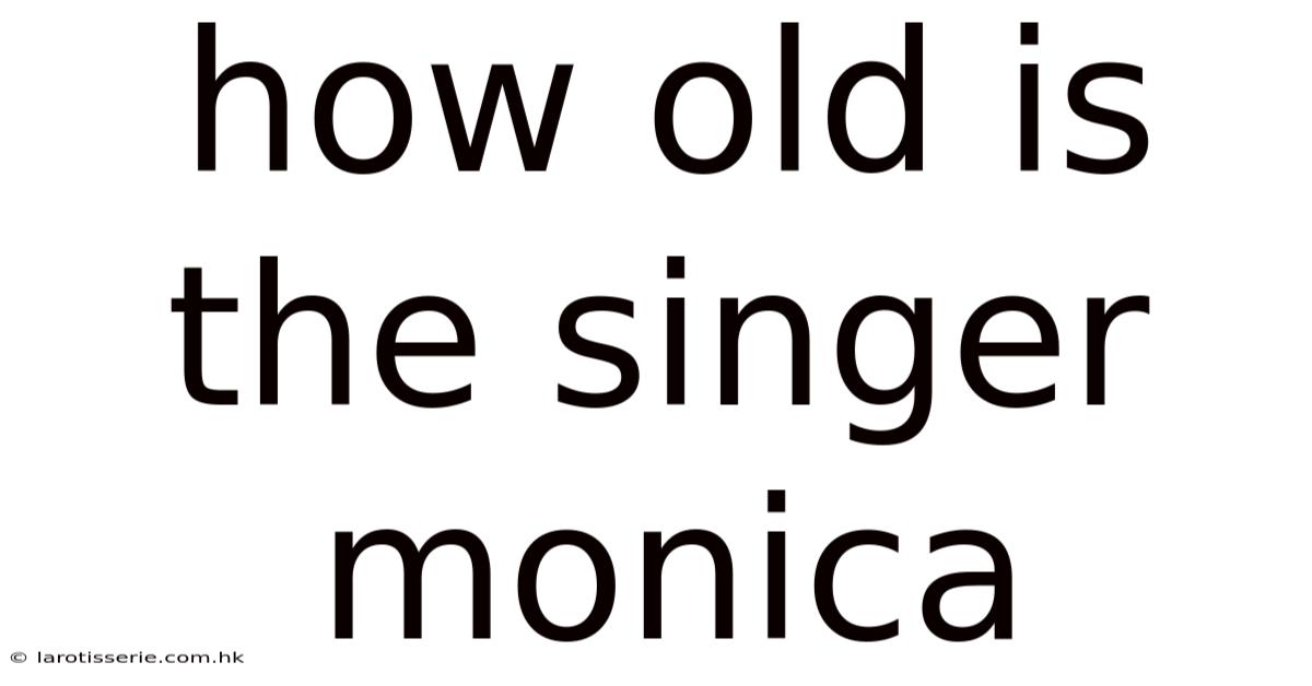 How Old Is The Singer Monica