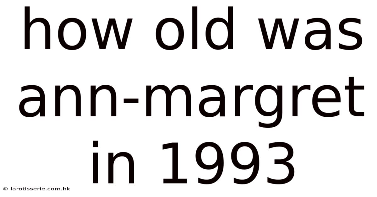 How Old Was Ann-margret In 1993