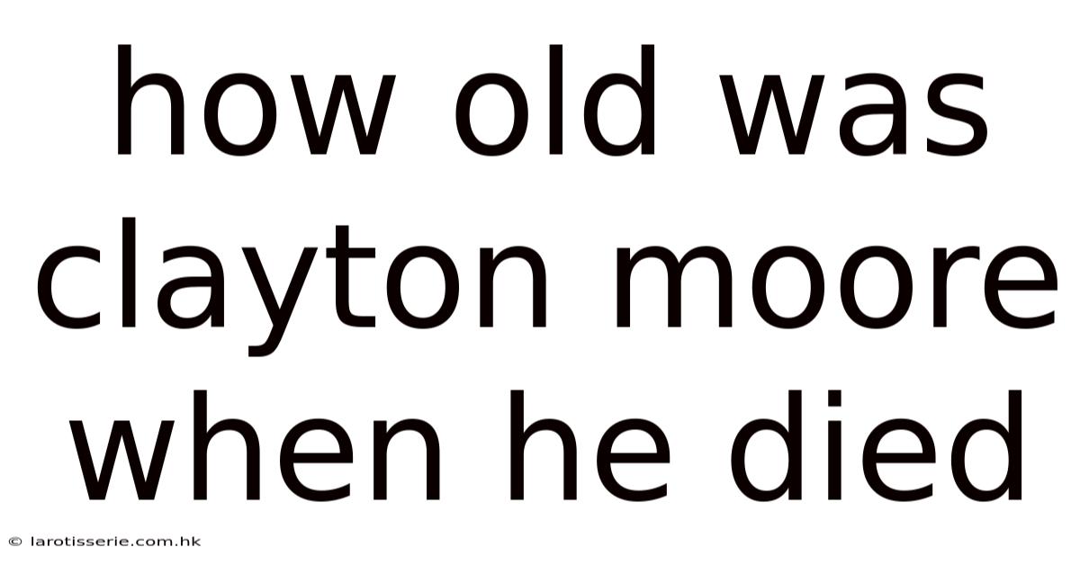 How Old Was Clayton Moore When He Died