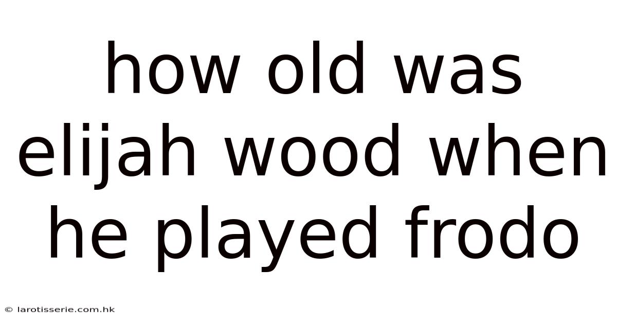 How Old Was Elijah Wood When He Played Frodo