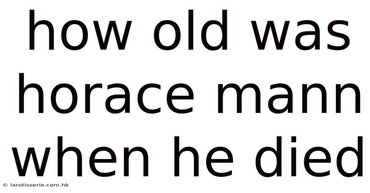 How Old Was Horace Mann When He Died