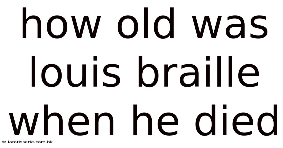 How Old Was Louis Braille When He Died