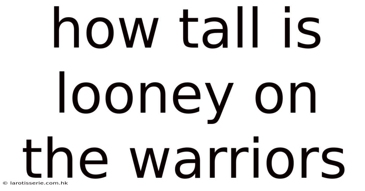 How Tall Is Looney On The Warriors