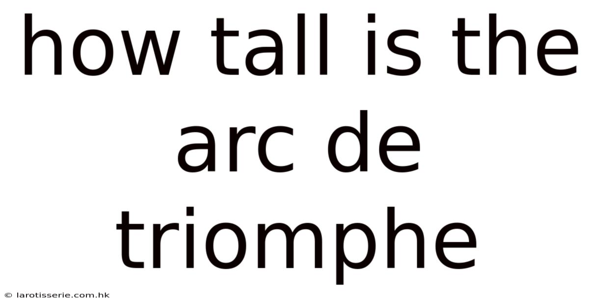 How Tall Is The Arc De Triomphe