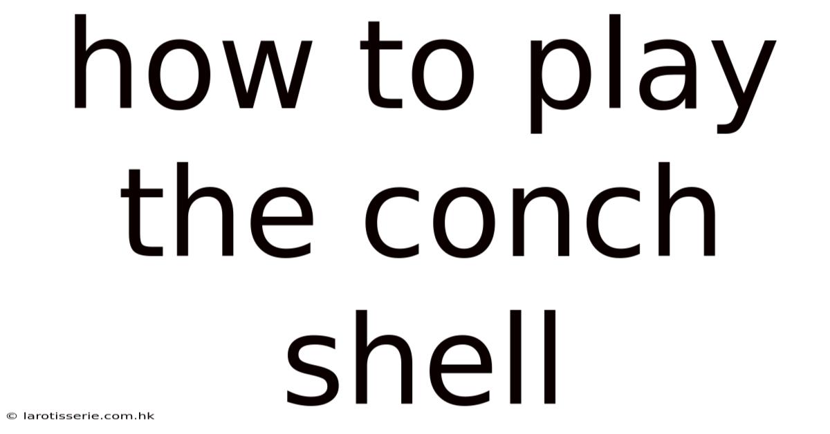 How To Play The Conch Shell